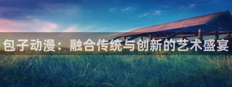下载age动漫：包子动漫：融合传统与创新的艺术盛宴